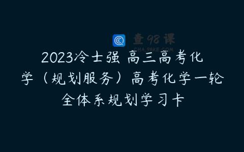 2023冷士强 高三高考化学（规划服务）高考化学一轮全体系规划学习卡