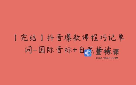 【完结】抖音爆款课程巧记单词-国际音标+自然拼读