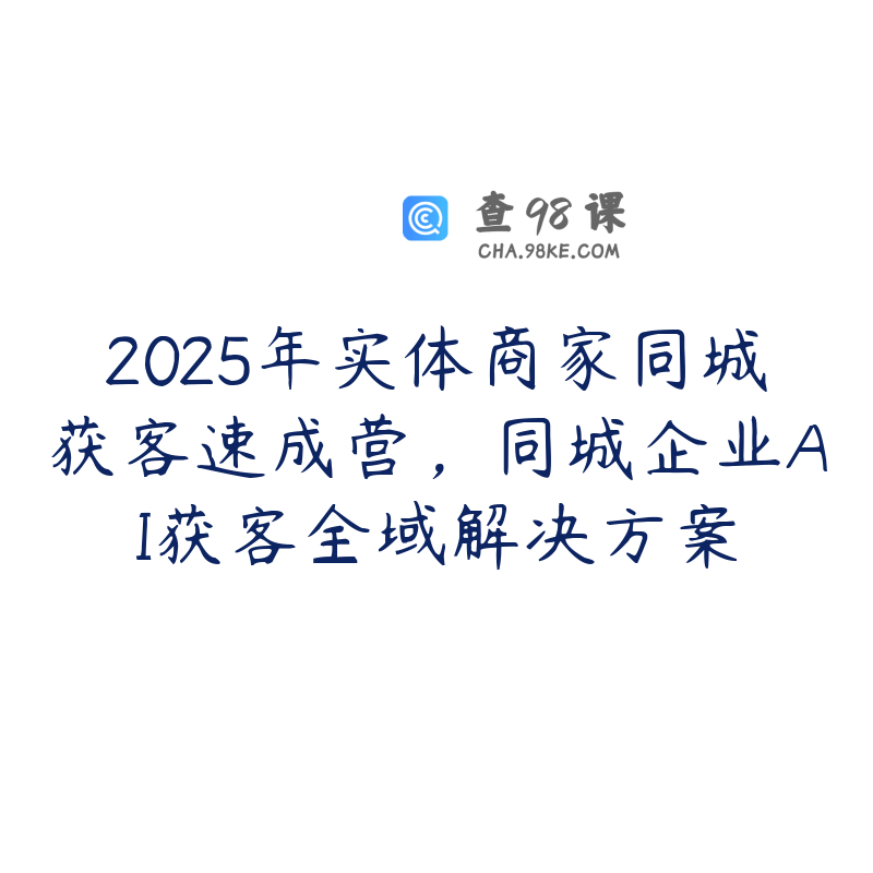 2025年实体商家同城获客速成营，同城企业AI获客全域解决方案
