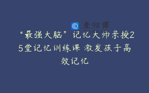 “最强大脑”记忆大师亲授25堂记忆训练课 激发孩子高效记忆