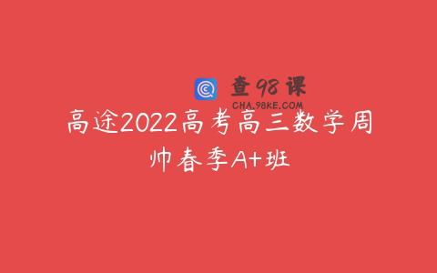 高途2022高考高三数学周帅春季A+班