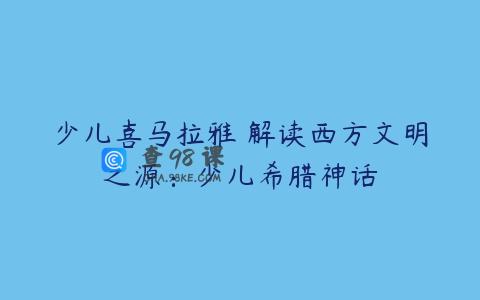 少儿喜马拉雅 解读西方文明之源：少儿希腊神话