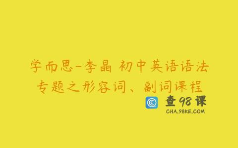 学而思-李晶 初中英语语法专题之形容词、副词课程