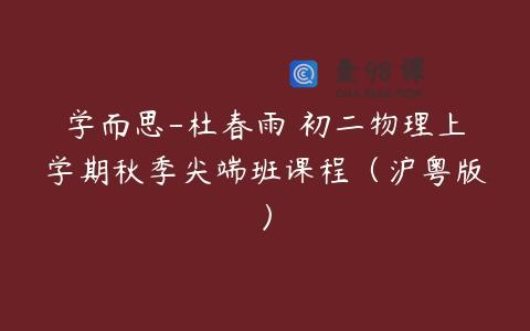 学而思-杜春雨 初二物理上学期秋季尖端班课程（沪粤版）