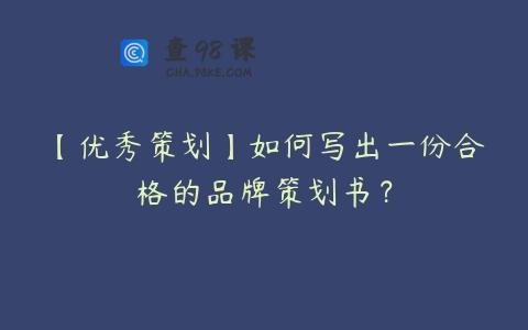 【优秀策划】如何写出一份合格的品牌策划书？