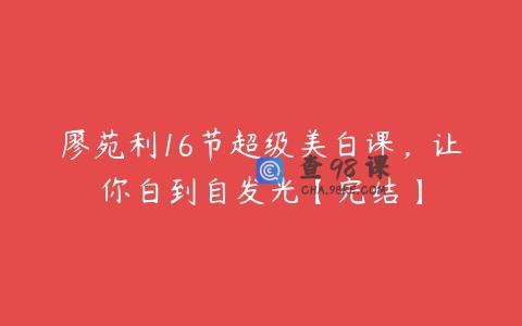 廖苑利16节超级美白课，让你白到自发光【完结】