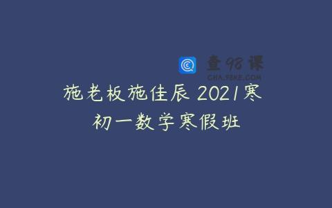 施老板施佳辰 2021寒 初一数学寒假班