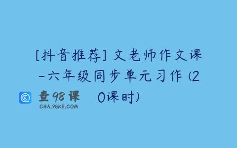[抖音推荐] 文老师作文课-六年级同步单元习作 (20课时)