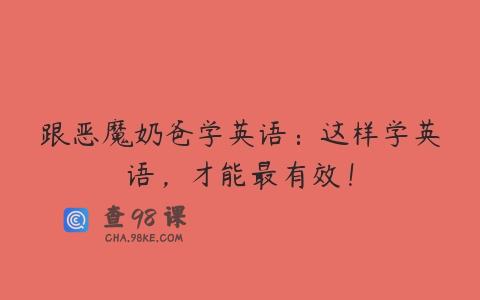 跟恶魔奶爸学英语：这样学英语，才能最有效！