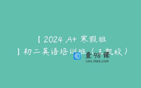 【2024 .A+ 寒假班】初二英语培训班（王凯皎）