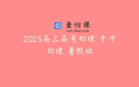 2025高三高考物理 于冲物理 暑假班