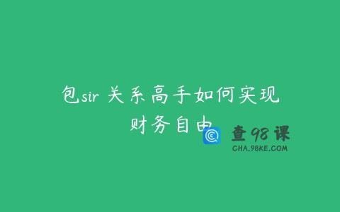 包sir・关系高手如何实现财务自由