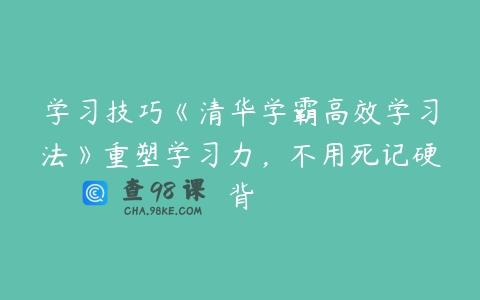 学习技巧《清华学霸高效学习法》重塑学习力，不用死记硬背