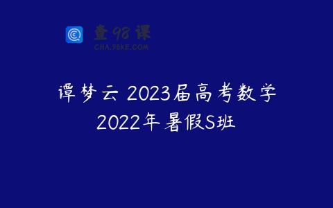 谭梦云 2023届高考数学2022年暑假S班 