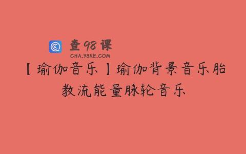 【瑜伽音乐】瑜伽背景音乐胎教流能量脉轮音乐