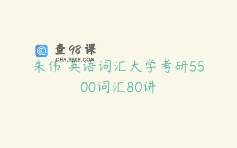 朱伟 英语词汇大学考研5500词汇80讲