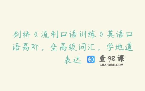 剑桥《流利口语训练》英语口语高阶，垒高级词汇，学地道表达