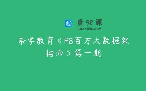 奈学教育《P8百万大数据架构师》第一期