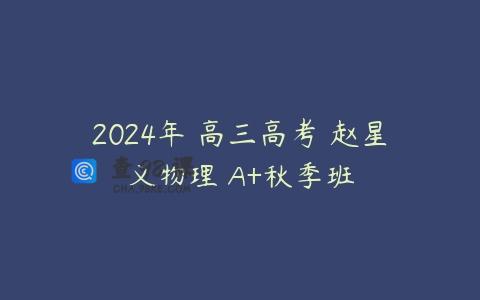 2024年 高三高考 赵星义物理 A+秋季班