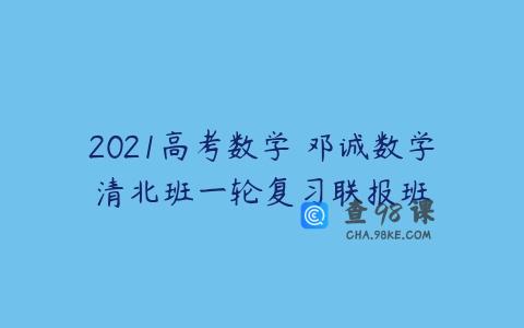 2021高考数学 邓诚数学清北班一轮复习联报班