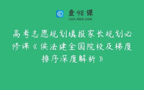 高考志愿规划填报家长规划必修课《侯法建全国院校及梯度排序深度解析》