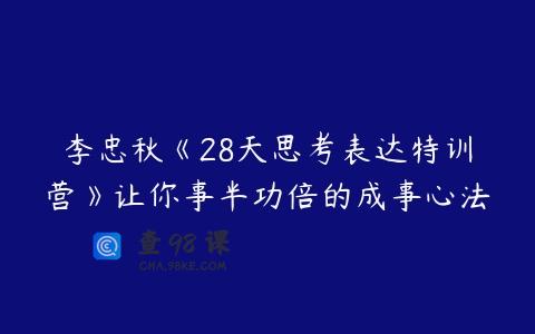 李忠秋《28天思考表达特训营》让你事半功倍的成事心法