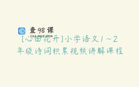[心田花开]小学语文1~2年级诗词积累视频讲解课程