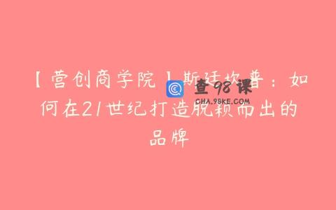 【营创商学院】斯廷坎普：如何在21世纪打造脱颖而出的品牌
