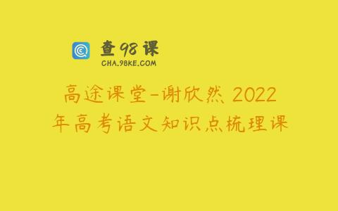 高途课堂-谢欣然 2022年高考语文知识点梳理课
