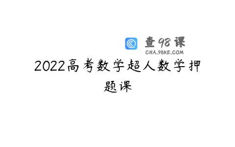 2022高考数学超人数学押题课