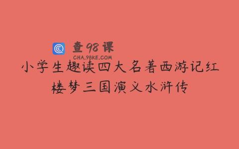 小学生趣读四大名著西游记红楼梦三国演义水浒传