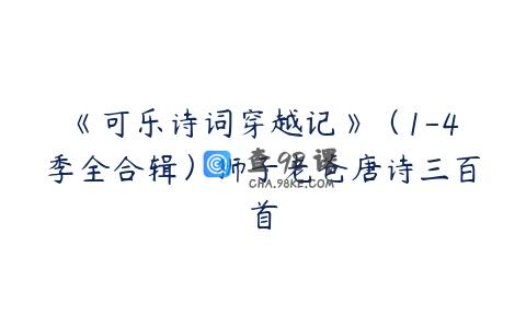 《可乐诗词穿越记》（1-4季全合辑）狮子老爸唐诗三百首