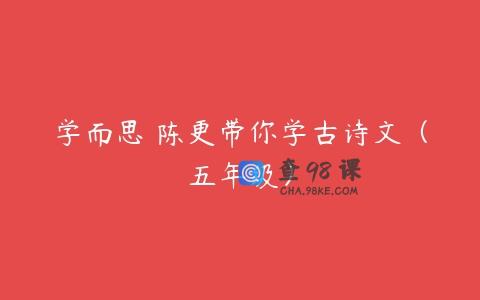 学而思 陈更带你学古诗文（五年级）