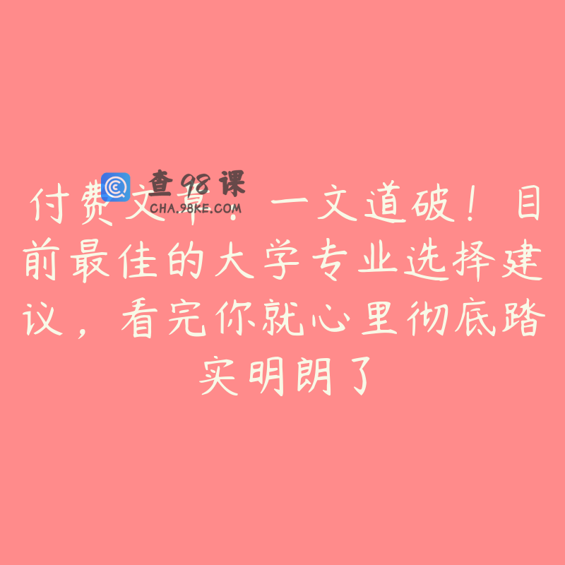 付费文章：一文道破！目前最佳的大学专业选择建议，看完你就心里彻底踏实明朗了