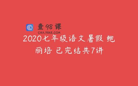 2020七年级语文暑假 鲍丽培 已完结共7讲