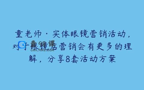 童老师·实体眼镜营销活动，对于眼镜店营销会有更多的理解，分享8套活动方案