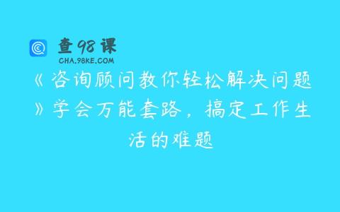 《咨询顾问教你轻松解决问题》学会万能套路，搞定工作生活的难题