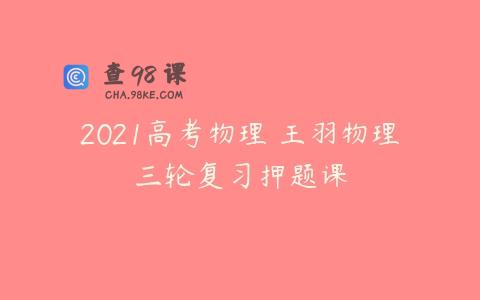 2021高考物理 王羽物理三轮复习押题课
