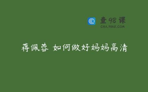 蒋佩蓉 如何做好妈妈高清