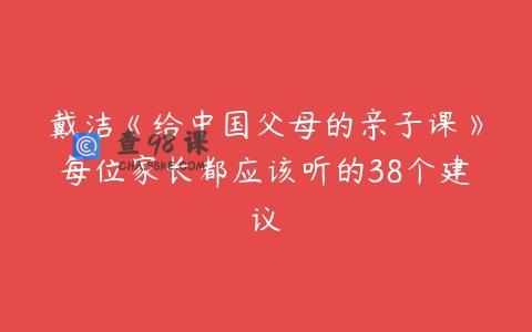 戴洁《给中国父母的亲子课》每位家长都应该听的38个建议