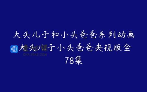 大头儿子和小头爸爸系列动画 大头儿子小头爸爸央视版全78集