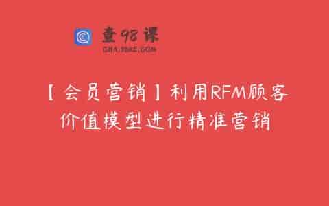 【会员营销】利用RFM顾客价值模型进行精准营销