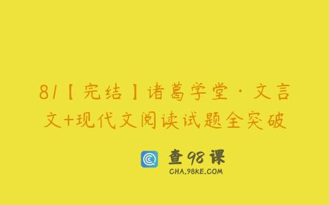 81【完结】诸葛学堂·文言文+现代文阅读试题全突破