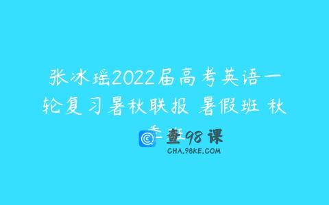 张冰瑶2022届高考英语一轮复习暑秋联报 暑假班 秋季班