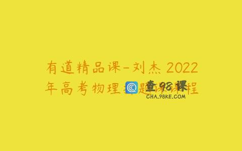 有道精品课-刘杰 2022年高考物理押题课课程
