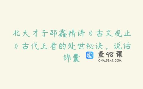 北大才子邵鑫精讲《古文观止》古代王者的处世秘诀，说话锦囊