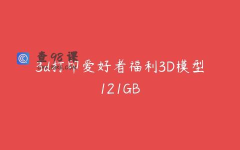 3d打印爱好者福利3D模型121GB