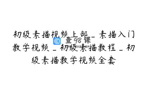 初级素描视频上部_素描入门教学视频_初级素描教程_初级素描教学视频全套