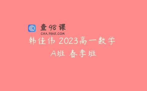 韩佳伟 2023高一数学 A班 春季班