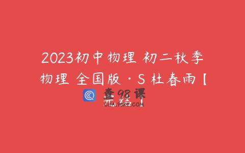 2023初中物理 初二秋季物理 全国版·S 杜春雨【完结】
